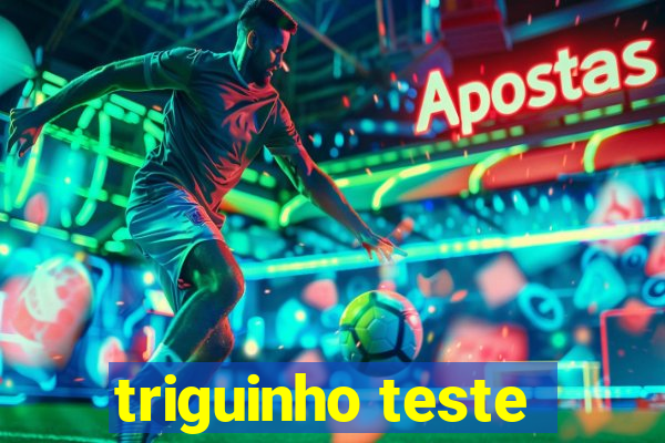 triguinho teste