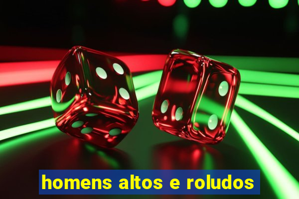 homens altos e roludos