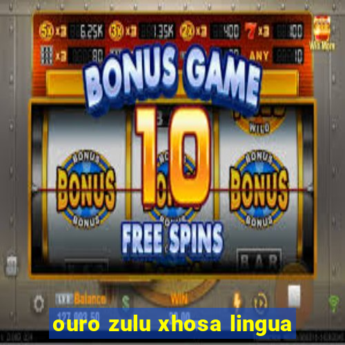 ouro zulu xhosa lingua