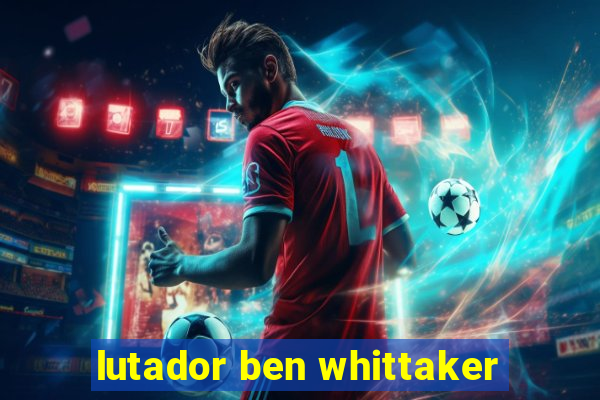 lutador ben whittaker