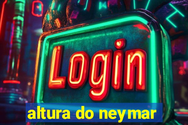 altura do neymar