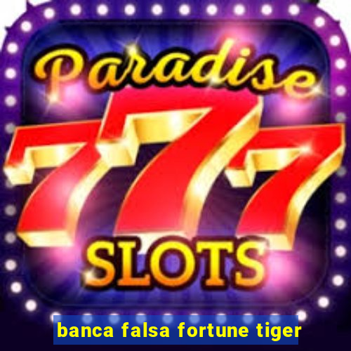 banca falsa fortune tiger