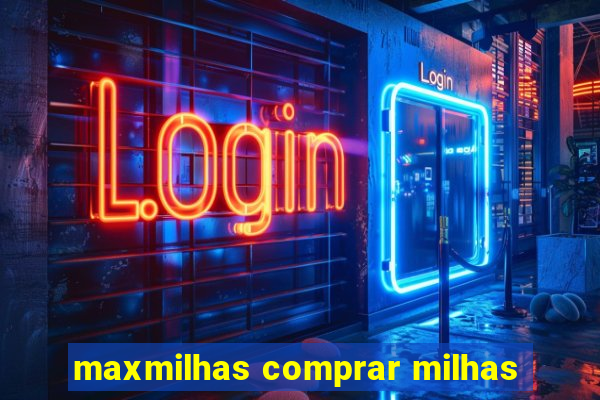 maxmilhas comprar milhas