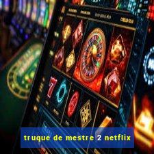 truque de mestre 2 netflix