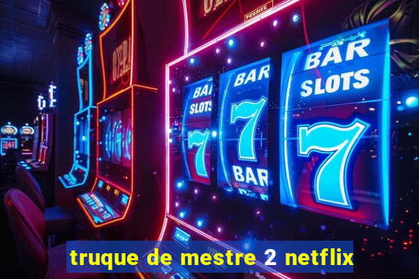 truque de mestre 2 netflix