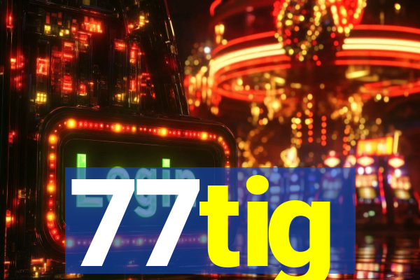 77tig