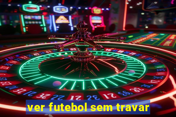 ver futebol sem travar