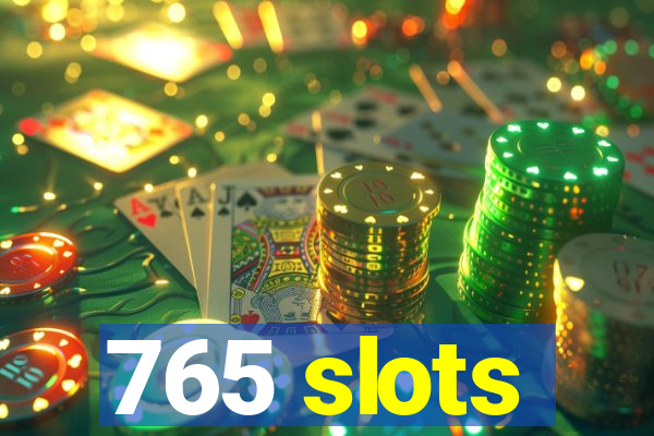 765 slots