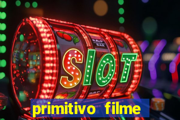 primitivo filme completo dublado mega filmes