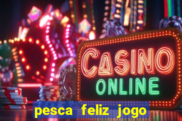 pesca feliz jogo cassino download