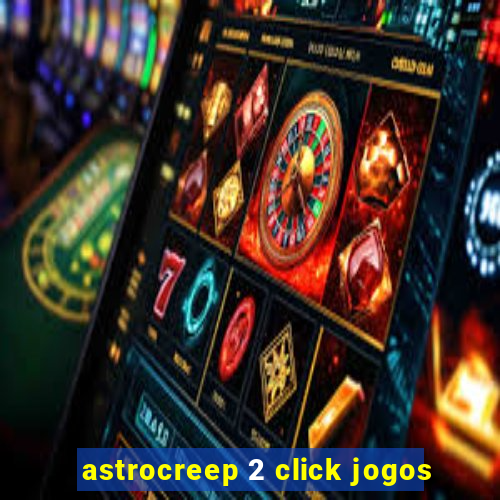 astrocreep 2 click jogos