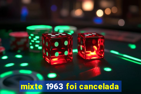 mixte 1963 foi cancelada