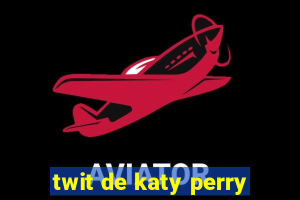 twit de katy perry