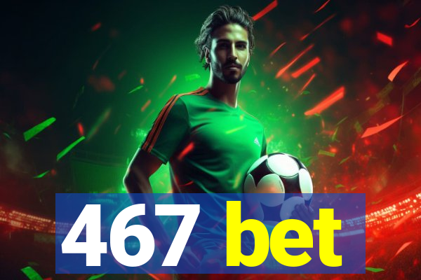 467 bet