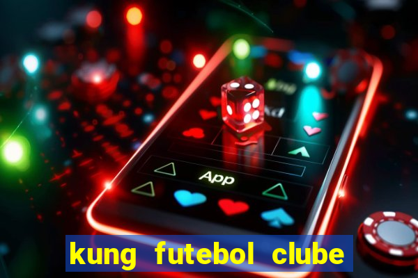 kung futebol clube dublado completo