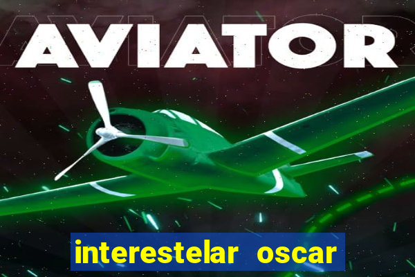 interestelar oscar interestelar quantos oscar