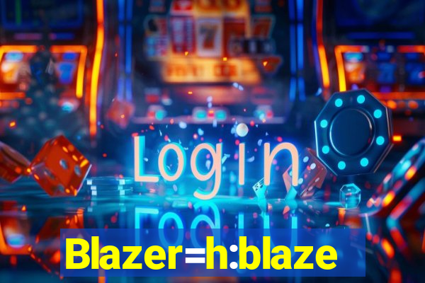 Blazer=h:blaze