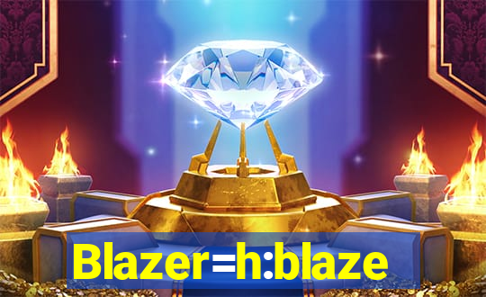 Blazer=h:blaze