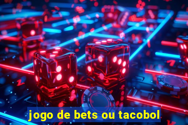 jogo de bets ou tacobol