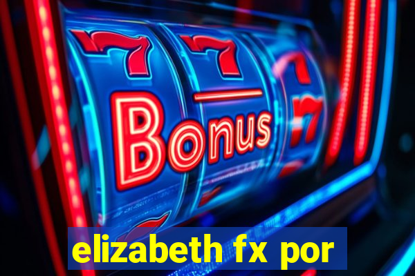 elizabeth fx por