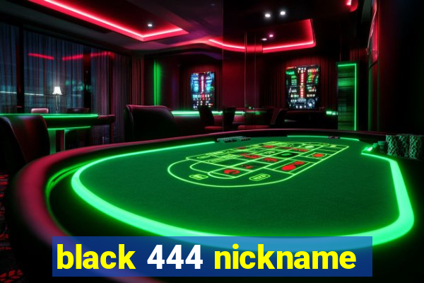 black 444 nickname