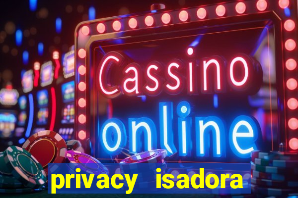 privacy isadora vale gratis