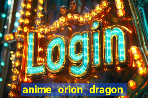 anime orion dragon ball super