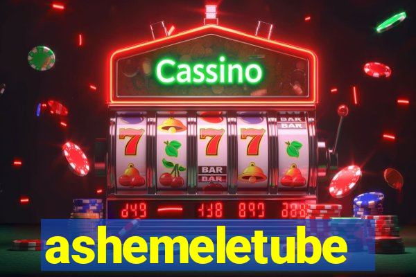 ashemeletube