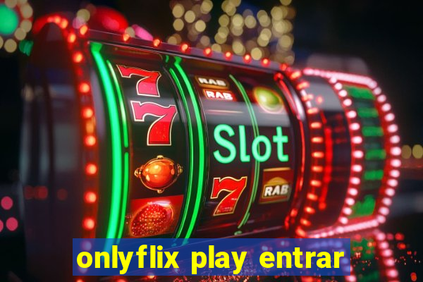 onlyflix play entrar