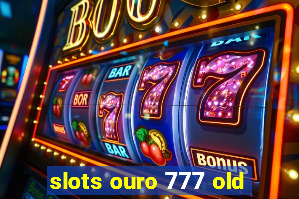 slots ouro 777 old