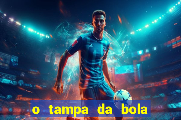 o tampa da bola ao vivo hoje