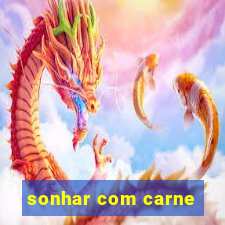 sonhar com carne