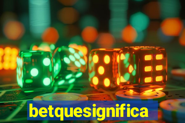 betquesignifica