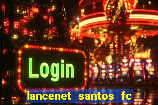 lancenet santos fc ultimas noticias