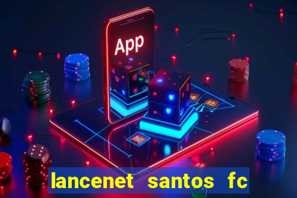 lancenet santos fc ultimas noticias