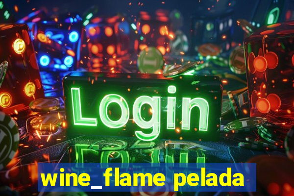 wine_flame pelada