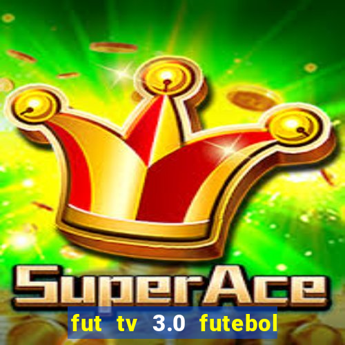 fut tv 3.0 futebol ao vivo