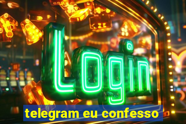 telegram eu confesso