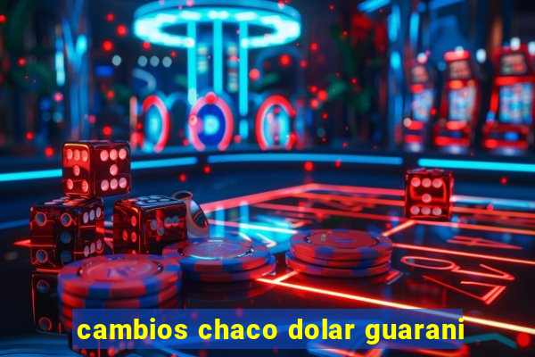 cambios chaco dolar guarani