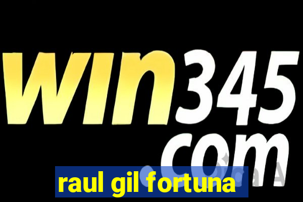 raul gil fortuna