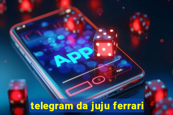 telegram da juju ferrari