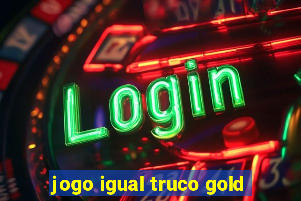 jogo igual truco gold