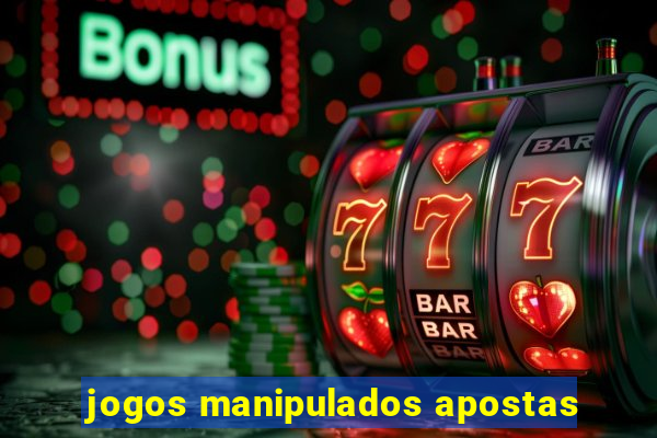 jogos manipulados apostas