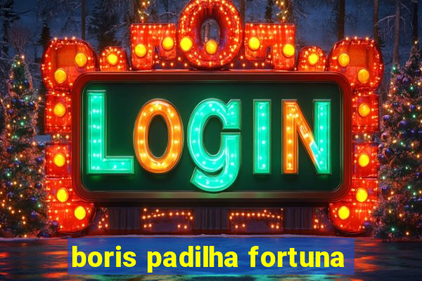 boris padilha fortuna