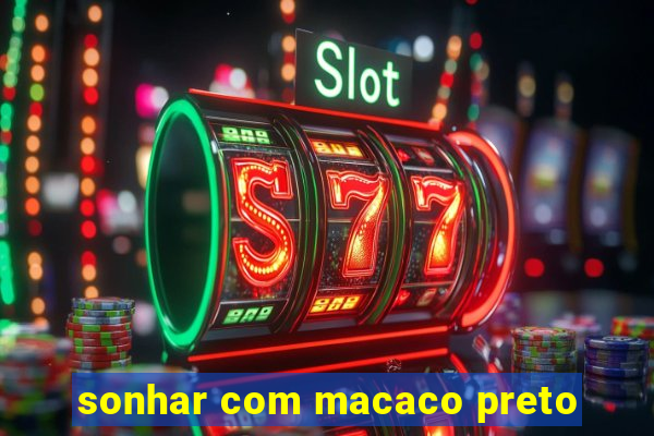 sonhar com macaco preto