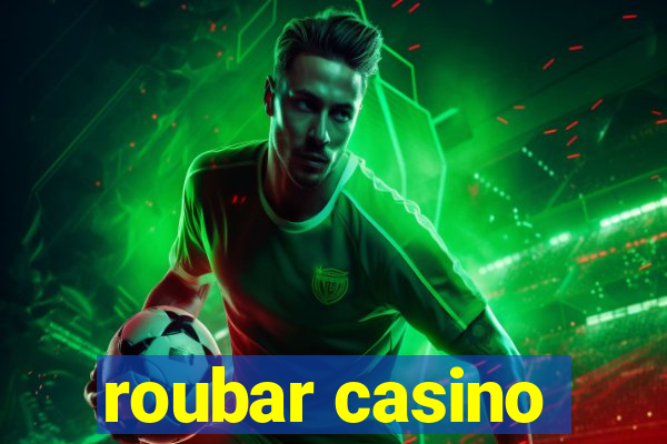 roubar casino