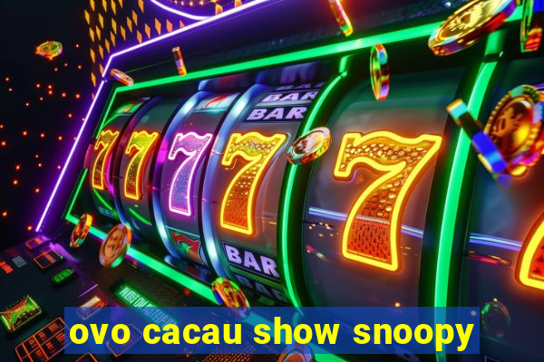 ovo cacau show snoopy