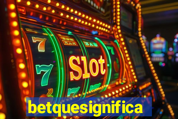 betquesignifica