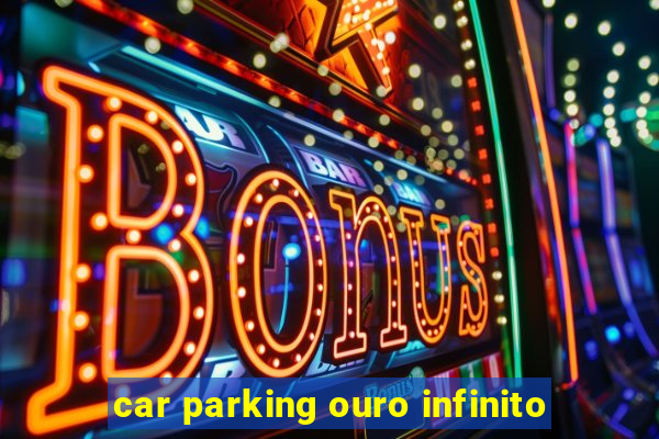 car parking ouro infinito