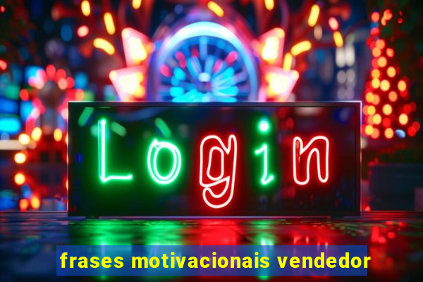 frases motivacionais vendedor